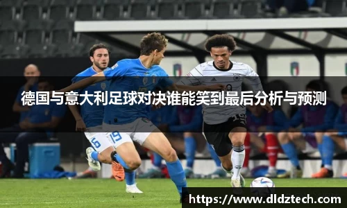 德国与意大利足球对决谁能笑到最后分析与预测